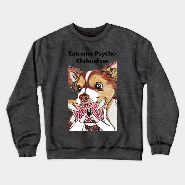Extreme Psycho Chihuahua Crewneck Sweatshirt by Nightcat17